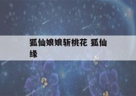 狐仙娘娘斩桃花 狐仙缘