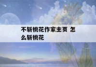 不斩桃花作家主页 怎么斩桃花