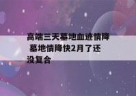 高端三天墓地血迹情降 墓地情降快2月了还没复合