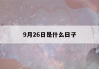 9月26日是什么日子(9月26日是什么日子黄道吉日)