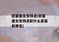 巨蟹座女生特点(巨蟹座女生特点配什么星座的男生)