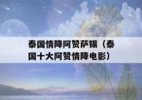 泰国情降阿赞萨锡（泰国十大阿赞情降电影）