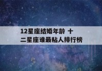 12星座结婚年龄 十二星座谁最粘人排行榜