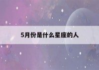 5月份是什么星座的人(5月份是什么星座的人女)