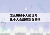 怎么破解小人的诅咒 扎小人会反噬到自己吗