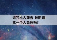 诅咒小人死去 长期诅咒一个人会死吗?