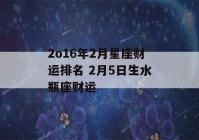 2o16年2月星座财运排名 2月5日生水瓶座财运