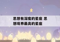 思想有深度的星座 思想境界最高的星座