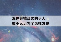 怎样剪被诅咒的小人 被小人诅咒了怎样发现