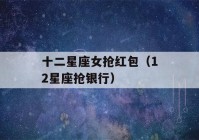 十二星座女抢红包（12星座抢银行）