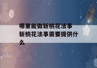 哪里能做斩桃花法事 斩桃花法事需要提供什么