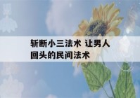 斩断小三法术 让男人回头的民间法术