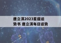 唐立淇2023星座运势书 唐立淇每日运势