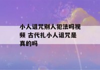 小人诅咒别人犯法吗视频 古代扎小人诅咒是真的吗