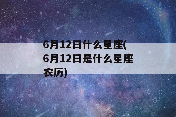 6月12日什么星座(6月12日是什么星座农历)