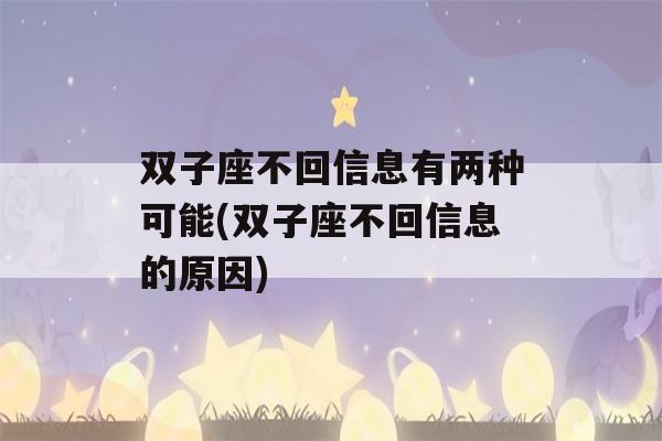 双子座不回信息有两种可能(双子座不回信息的原因)