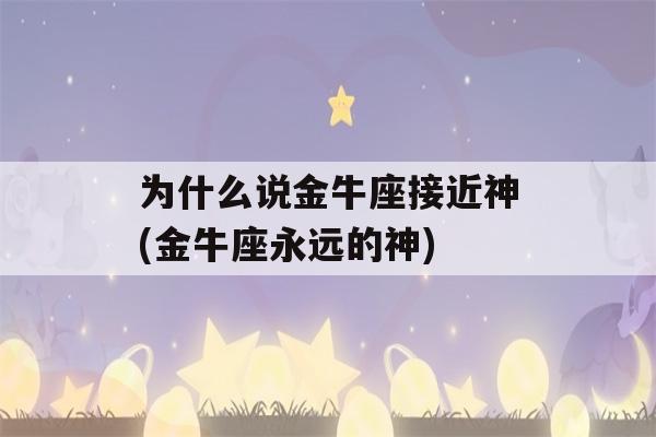 为什么说金牛座接近神(金牛座永远的神)