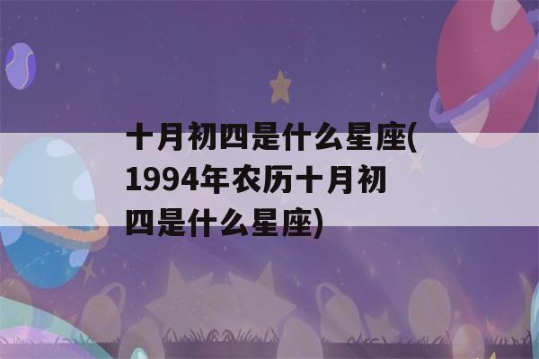 十月初四是什么星座(1994年农历十月初四是什么星座)