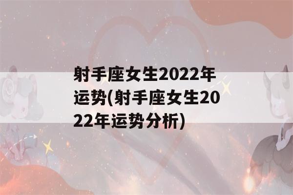 射手座女生2022年运势(射手座女生2022年运势分析)