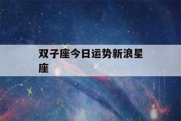 双子座今日运势新浪星座