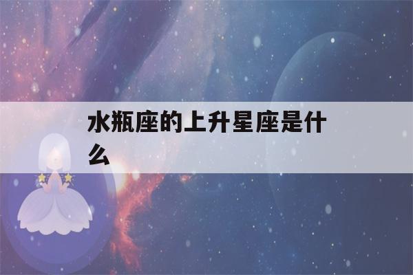 水瓶座的上升星座是什么