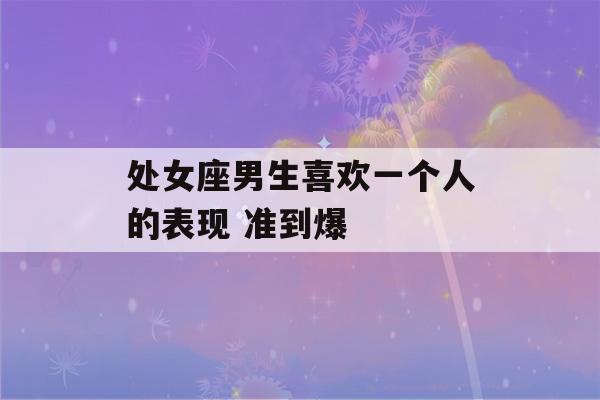 处女座男生喜欢一个人的表现 准到爆