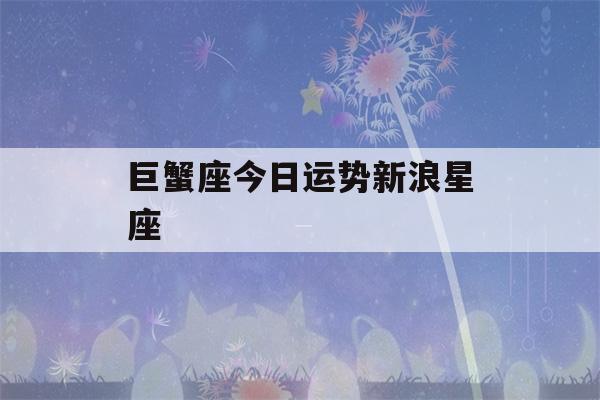 巨蟹座今日运势新浪星座