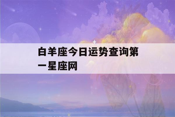 白羊座今日运势查询第一星座网