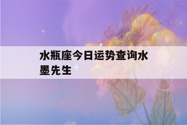 水瓶座今日运势查询水墨先生