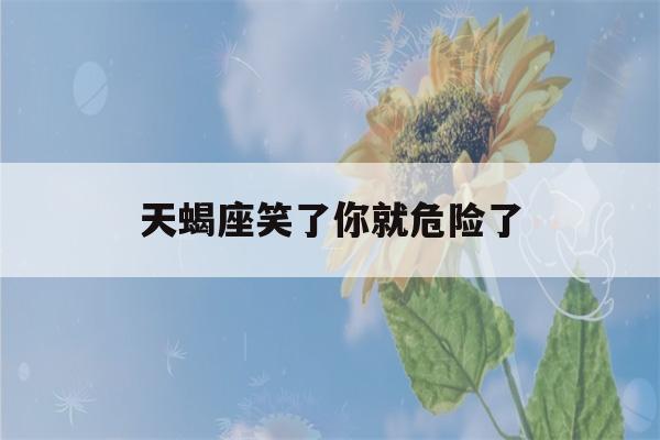 天蝎座笑了你就危险了