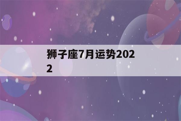 狮子座7月运势2022