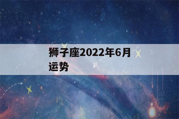 狮子座2022年6月运势