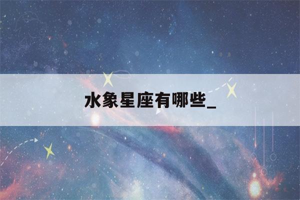 水象星座有哪些_