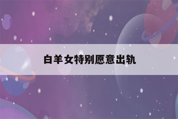 白羊女特别愿意出轨