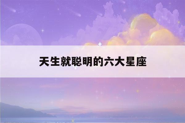 天生就聪明的六大星座