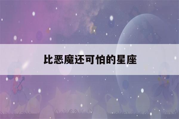 比恶魔还可怕的星座