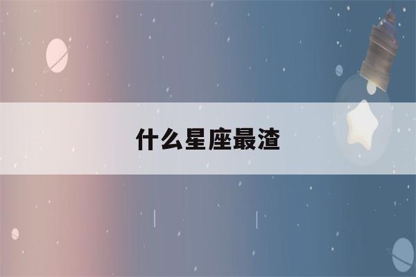 什么星座最渣