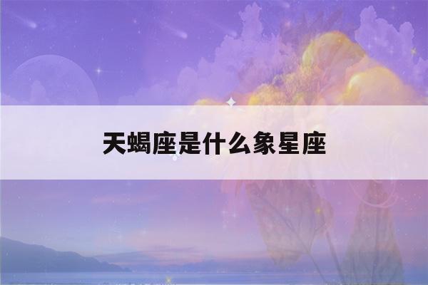 天蝎座是什么象星座