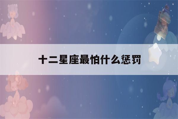 十二星座最怕什么惩罚