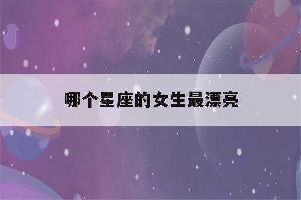 哪个星座的女生最漂亮