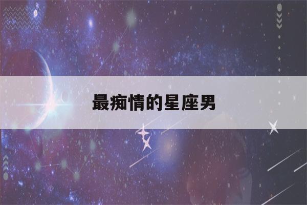 最痴情的星座男