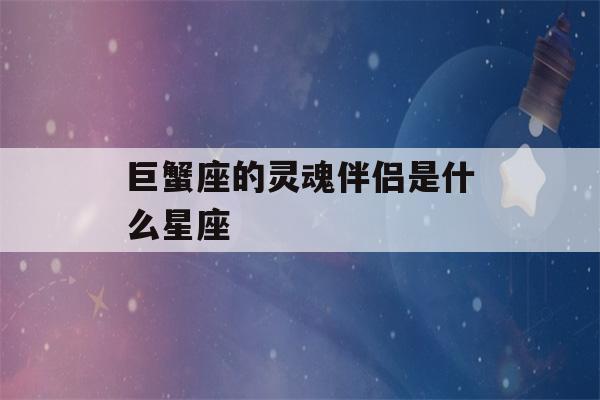 巨蟹座的灵魂伴侣是什么星座