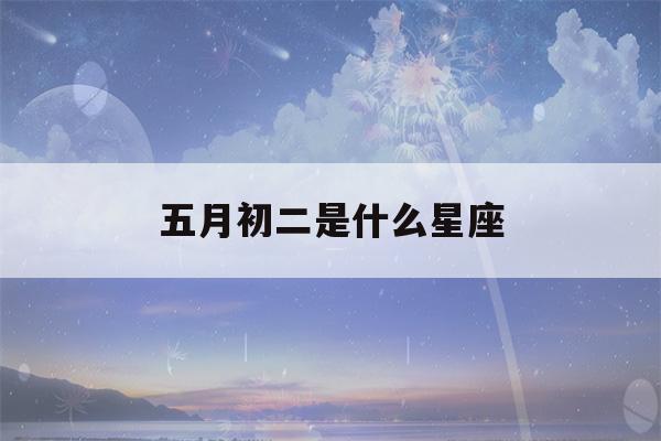 五月初二是什么星座