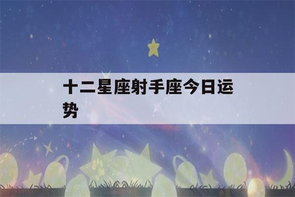 十二星座射手座今日运势