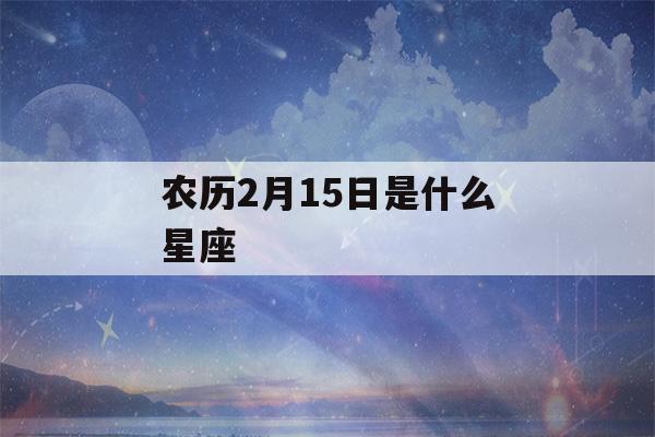 农历2月15日是什么星座