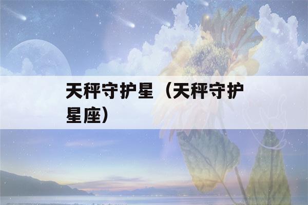 天秤守护星（天秤守护星座）