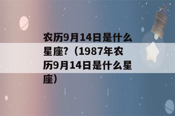 农历9月14日是什么星座?（1987年农历9月14日是什么星座）