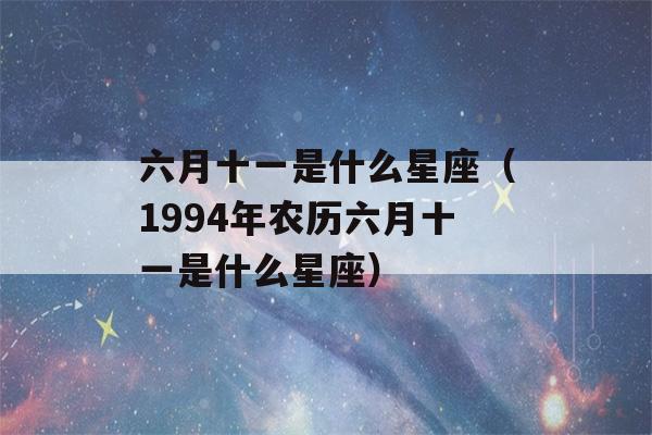 六月十一是什么星座（1994年农历六月十一是什么星座）