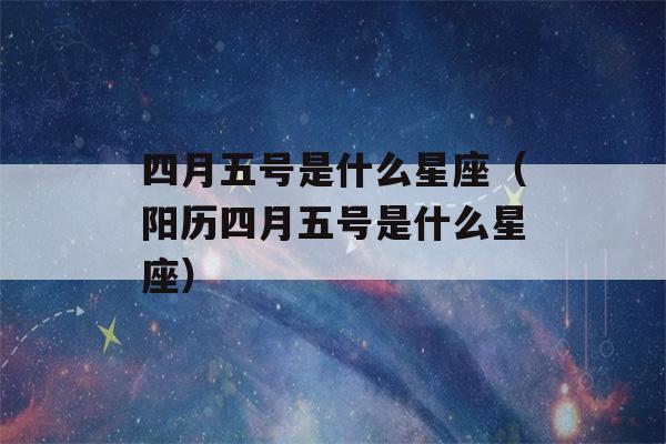 四月五号是什么星座（阳历四月五号是什么星座）