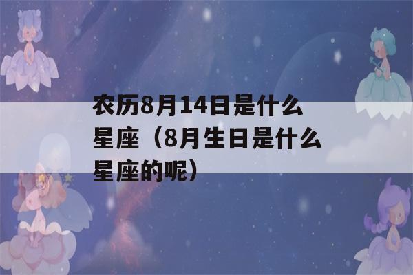 农历8月14日是什么星座（8月生日是什么星座的呢）